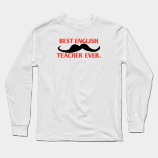 Best english teacher ever, Gift for male english teacher with mustache Long Sleeve T-Shirt